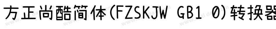 方正尚酷简体(FZSKJW GB1 0)转换器字体转换